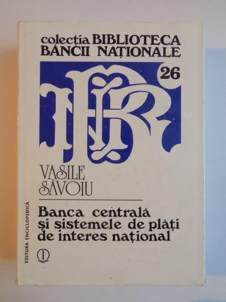 BANCA CENTRALA SI SISTEMELE DE PLATI DE INTERES NATIONAL de VASILE SAVOIU  1998