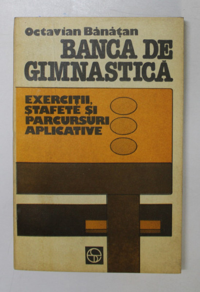 BANCA DE GIMNASTICA . EXERCITII , STAFETE SI PARCURSURI APLICATIVE de OCTAVIAN BANATEAN , 1983