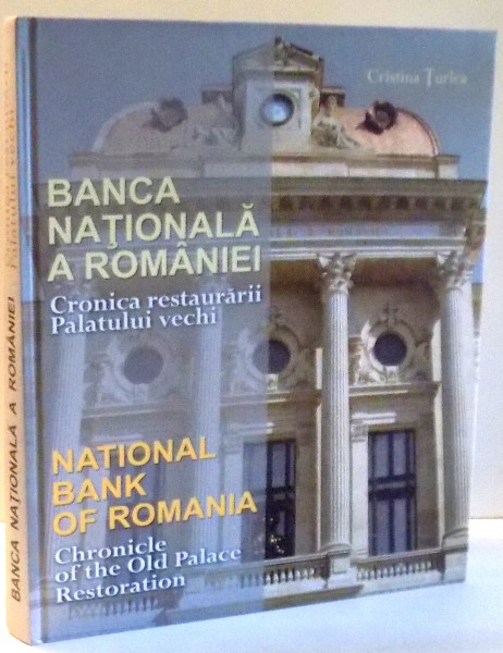 BANCA NATIONALA A ROMANIEI, CRONICA RESTAURARII PALATULUI VECHI de STELIAN TURLEA , 2010