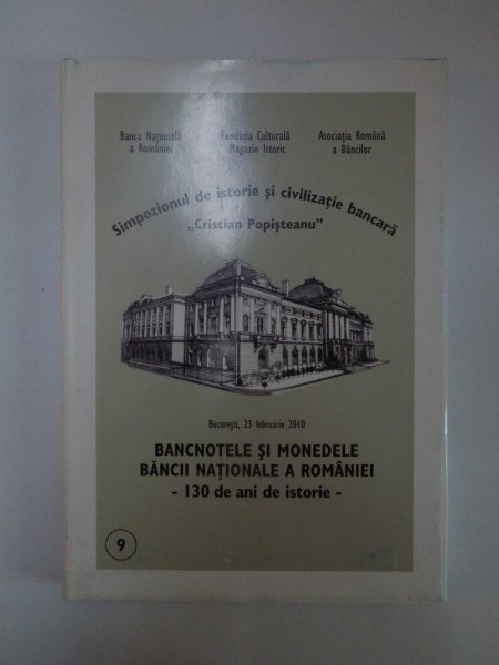 BANCNOTELE SI MONEDELE BANCII NATIONALE A ROMANIEI , 130 DE AN DE ISTORE , SMPOZIONUL DE ISTORIE SI CIVILZATIE BANCARA "CRISTIAN POPSTEANU"