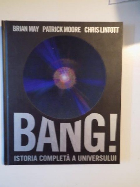 BANG ! ISTORIA COMPLETA A UNIVERSULUI  BRIAN MAY , PATRICK MOORE CHRIS LINTOTT , 2007