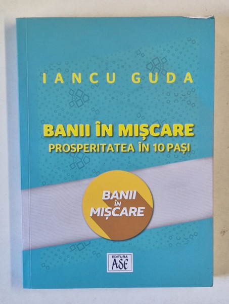 BANII IN MISCARE , PROSPERITATEA IN 10 PASI de IANCU GUDA , 2021 *DEDICATIE