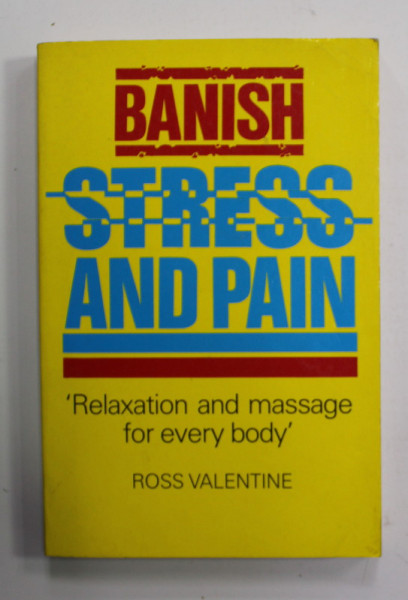 BANISH STRESS AND PAIN - '' RELAZATION AND MASSAGE FOR EVERY BODY '' by ROSS VALENTINE , 1990