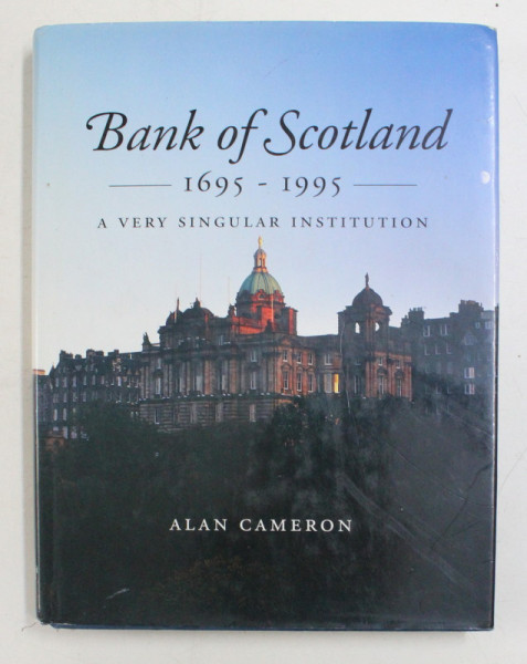 BANK OF SCOTLAND 1695 - 1995 , A VERY SINGULAR INSTITUTION BY ALAN CAMERON , 1995