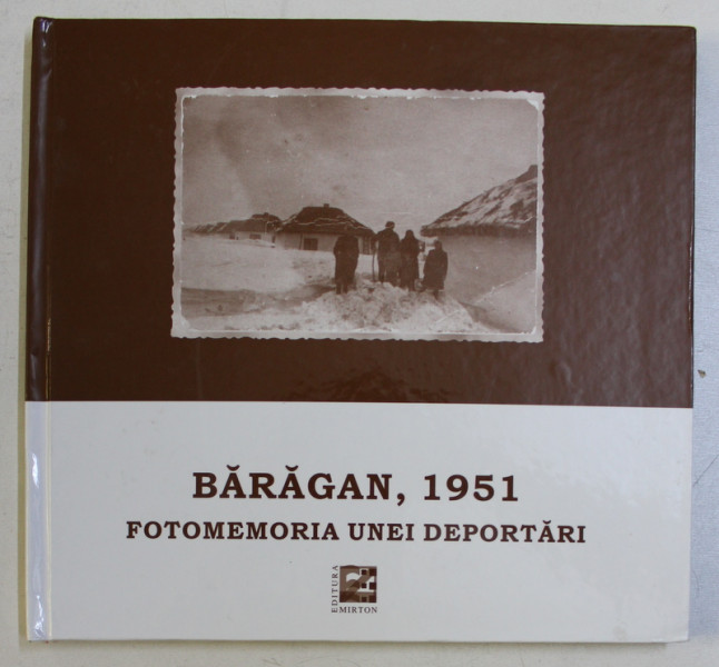 BARAGAN , 1951 - FOTOMEMORIA UNEI DEPORTARI de MIHAI BOTESCU , 2015