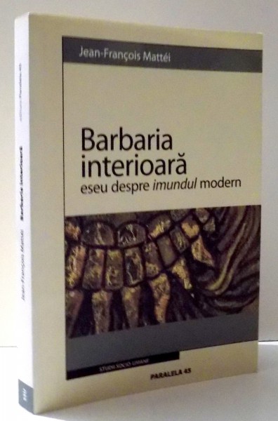 BARBARIA INTERIOARA ESEU DESPRE IMUNDUL MODERN de JEAN-FRANCOIS MATTEI , 2005