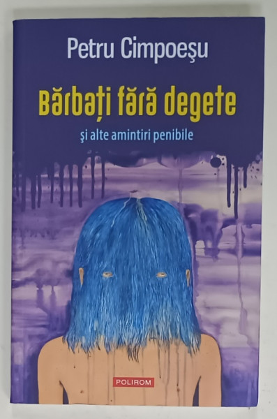 BARBATI FARA DEGETE SI ALTE AMINTIRI PENIBILE de PETRU CIMPOESU , 2019