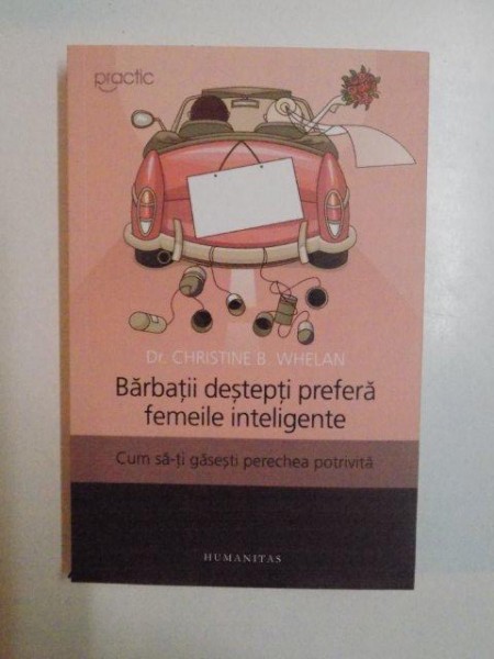 BARBATII DESTEPTI PREFERA FEMEILE INTELIGENTE , CUM SA-TI GASESTI PERECHEA POTRIVITA de CHRISTINE B. WHELAN , 2014