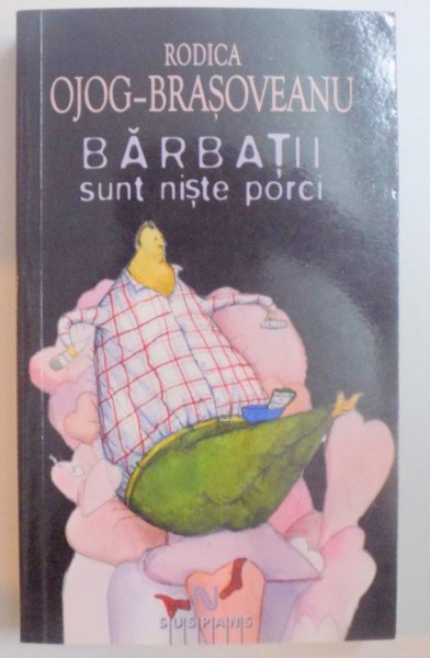 BARBATII SUNT NISTE PORCI de RODICA OJOG BRASOVEANU , EDITIA A III A , 2009