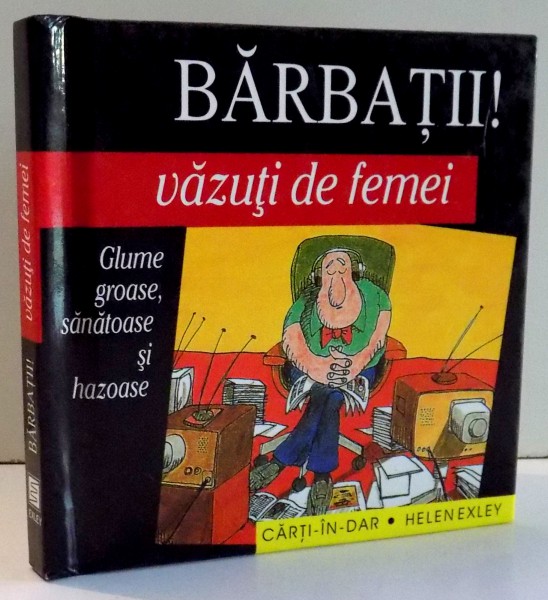 BARBATII! VAZUTI DE FEMEI, GLUME GROASE, SANATOASE SI HAZOASE de HELEN EXLEY , 2005
