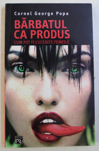 BARBATUL CA PRODUS , CUM POT FI CUCERITE FEMEILE - GHIDUL BARBATULUI TANAR de CORNEL GEORGE POPA , 2005