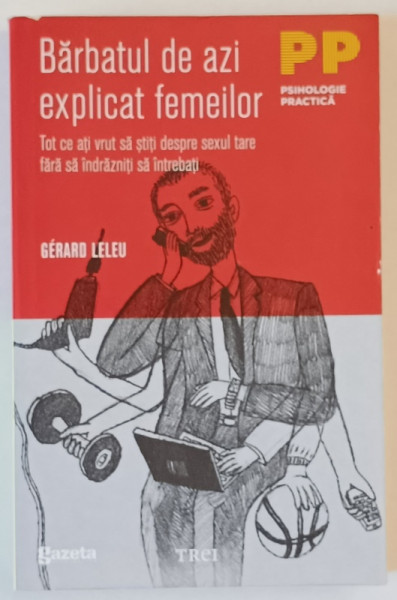 BARBATUL DE AZI EXPLICAT FEMEILOR , TOT CE ATI VRUT SA STITI DESPRE SEXUL TARE FARA SA INDRAZNITI SA INTREBATI de GERARD LELEU , 2011