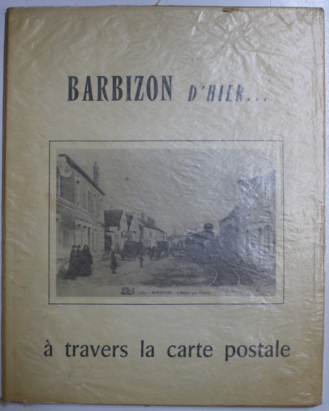 BARBIZON D' HIER ...A TRAVERS LA CARET POSTALE , EDITIE IN FRANCEZA  - ENGLEZA - GERMANA  - OLANDEZA , textes et presentation de ROGER KARAMPOURNIS , 1977