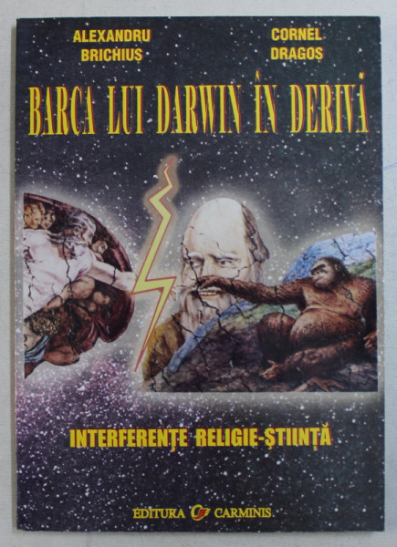 BARCA LUI DARWIN IN DERIVA , INTERFERENTE RELIGIE - STIINTA de ALEXANDRU BRICHIUS si CORNEL DRAGOS , 2004
