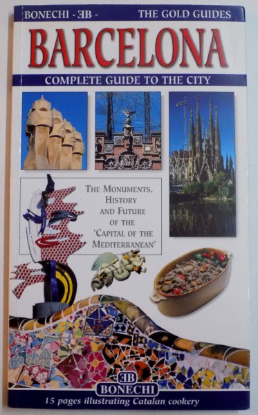 BARCELONA , COMPLETE GUIDE TO THE CITY , THE MONUMENTS , HISTORY AND FUTURE OF THE " CAPITAL OF THE MEDITERRANEAN " , 2007