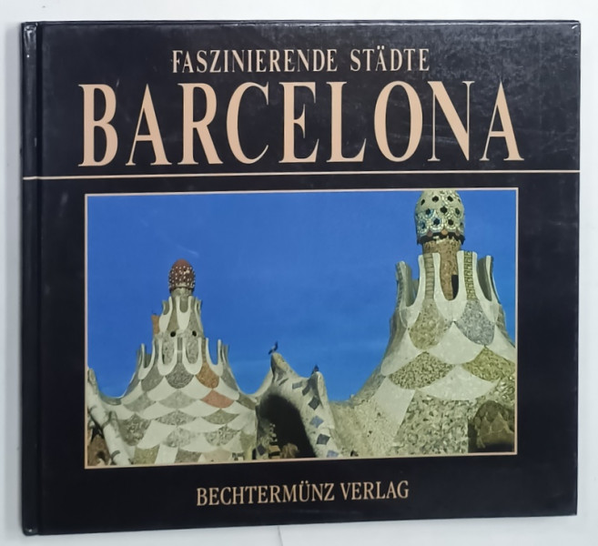 BARCELONA , FASZINIERENDE STADTE  (BARCELONA , SERIA ' ORASE FASCINANTE ' )  , ALBUM DE FOTOGRAFIE CU TEXT IN LIMBA GERMANA , 1997