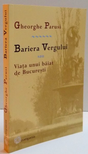 BARIERA VERGULUI SAU VIATA UNUI BAIAT DE BUCURESTI , 2016 de GHEORGHE PARUSI