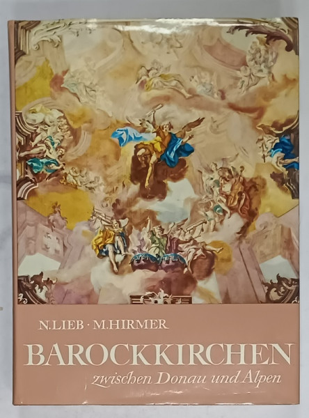 BAROCKKIRCHEN ZWISCHEN DONAU UND ALPEN ( BISERICI BAROCE INTRE DUNARE SI ALPI ) von N. LIEB und M. HIRMER , 1953, TEXT IN LIMBA GERMANA