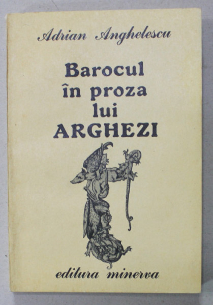 BAROCUL IN PROZA LUI ARGHEZI de ADRIAN ANGHELESCU , 1988 , DEDICATIE *