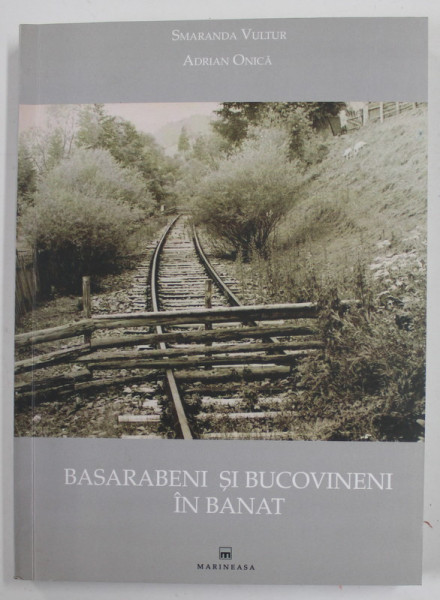 BASARABENI SI BUCOVINENI IN BANAT , POVESTIRI DE VIATA de SMARANDA VULTUR si ADRIAN ONICA , 2010 , DEDICATIE *