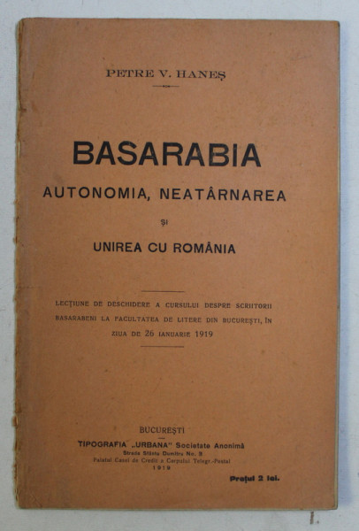 BASARABIA - AUTONOMIA , NEATARNAREA SI UNIREA CU ROMANIA de PETRE V . HANES , 1919