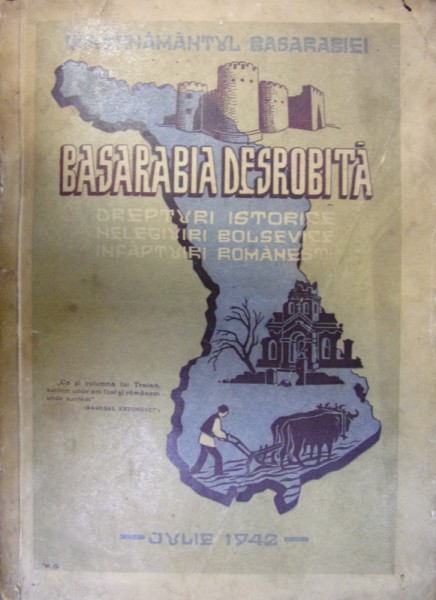 BASARABIA DESROBITA . DREPTURI ISTORICE , NELEGIUIRI BOLSEVICE , INFAPTUIRI ROMANESTI , 1942