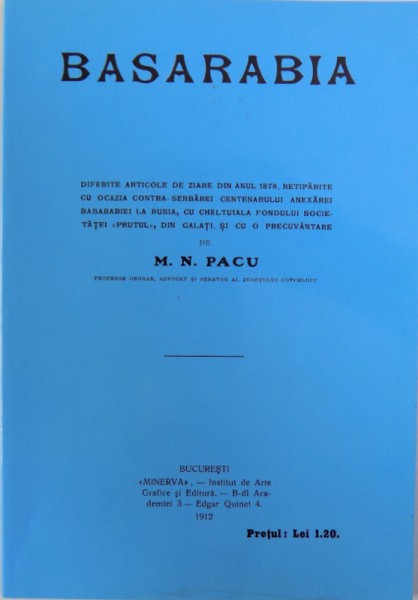 BASARABIA  - DIFERITE ARTICOLE DE ZIARE DIN ANUL 1878, RETIPARITE CU OCAZIA CONTRA SERBAREI CENTENARULUI ANEXAREI BASARABIEI LA RUSIA, CU CHELTUIALA FONDULUI SOCIETATEI ''PRUTUL'', DIN GALATI SI CU O PRECUVANTARE de M. N. PACU *EDITIE ANASTATICA