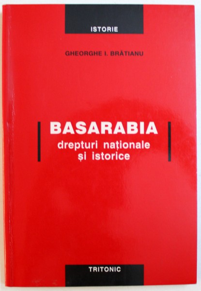 BASARABIA - DREPTURI NATIONALE SI ISTORICE de GHEORGHE I. BRATIANU, 2004 *CONTINE SUBLINIERI IN TEXT CU CREIONUL