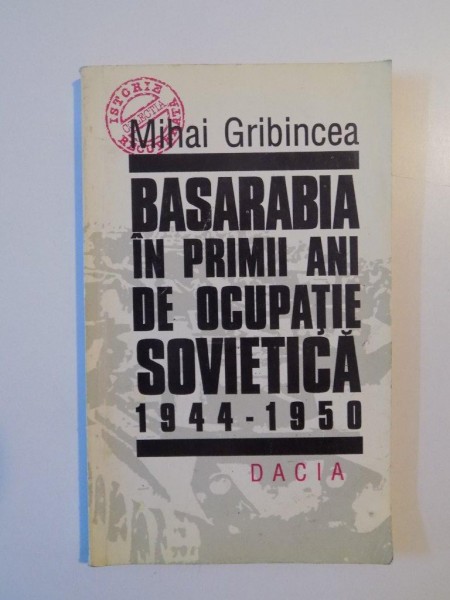 BASARABIA IN PRIMII ANI DE OCUPATIE SOVIETICA 1944-1950 de MIHAI GRIBINCEA 1995