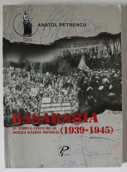 BASARABIA IN TIMPUL CELUI DE - AL DOILEA RAZBOI MONDIAL ( 1939 -1945 ) de ANATOL PETRENCU , 2006 , PREZINTA INSEMNARI PE PAGINA DE TITLU *