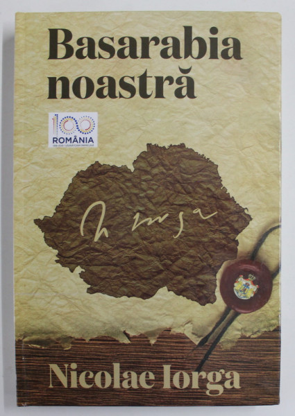 BASARABIA NOASTRA , antologie de NICOLAE IORGA , 2018