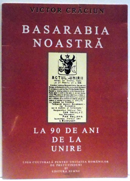 BASARABIA NOASTRA LA 90 DE ANI DE LA UNIRE de VICTOR CRACIUN , 2008
