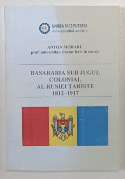 BASARABIA SUB JUGUL COLONIAL AL RUSIEI TARISTE 1812 -1917 de ANTON MORARU , 2012