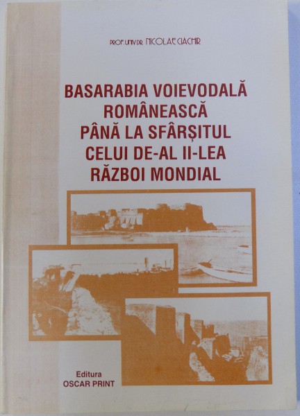 BASARABIA VOIEVODALA ROMANEASCA PANA LA SFARSITUL CELUI DE - AL II - LEA RAZBOI MONDIAL de NICOLAE CIACHIR , 1999