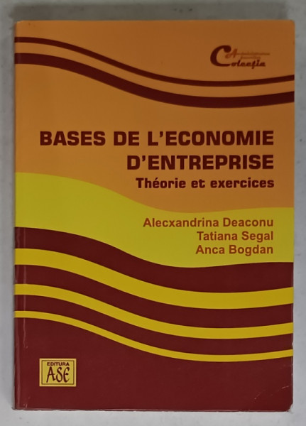 BASES DE L 'ECONOMIE D 'ENTREPRISE , THEORIE ET EXERCICES par ALECSANDRINA DEACONU ..ANCA BOGDAN , 2011 , PREZINTA SUBLINIERI *