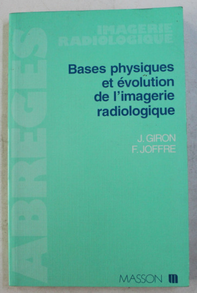 BASES PHYSIQUES ET EVOLUTION DE L ' IMAGERIE RADIOLOGIQUE par J. GIRON et F. JOFFRE , 1993