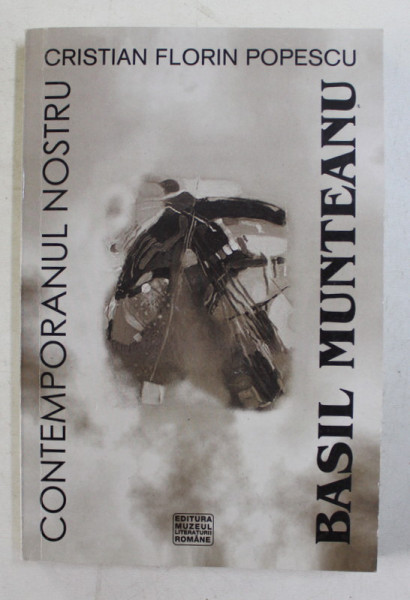 BASIL MUNTEANU ,  CONTEMPORANUL NOSTRU  - STUDIU CRITIC de CRISTIAN FLORIN POPESCU , 2003