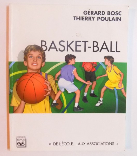 BASKET - BALL - " DE L' ECOLE AUX ASSOCIATIONS " par GERARD BOSC et THIERRY POULAIN , 1995