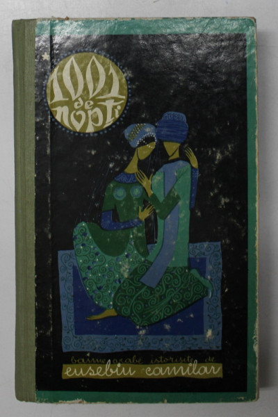1001 DE NOPTI , BASME ARABE ISTORISITE , VOLUMUL I de EUSEBIU CAMILAR , ilustratii de ANGI - PETRESCU - TIPARESCU , 1968