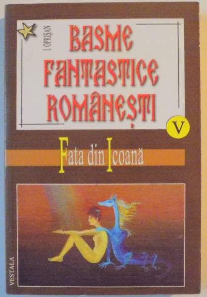 BASME FANTASTICE ROMANESTI , VOL. V  FATA DIN ICOANA de I. OPRISAN 2006