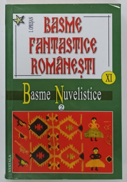 BASME FANTASTICE ROMANESTI , VOLUMUL XI : BASME NUVELISTICE  ( 2 ) de I. OPRISAN , 2009