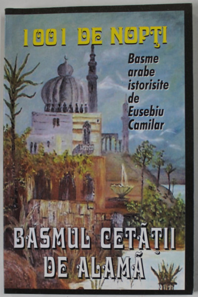 BASMUL CETATII DE ALAMA , SERIA 1001 DE NOPTI , BASME ISTORISITE de EUSEBIU CAMILAR , ANII ' 2000