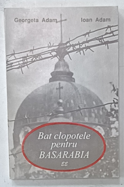 BAT CLOPOTELE PENTRU BASARABIA de GEORGETA  ADAM si IOAN ADAM , 1995, DEDICATIE *