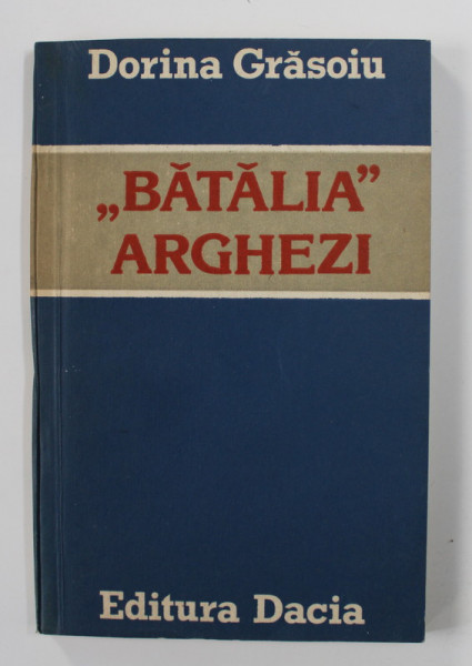 ' BATALIA ARGHEZI ' de DORINA GRASOIU , 1984 , DEDICATIE *