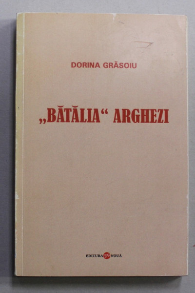' BATALIA ' ARGHEZI de DORINA GRASOIU , 2010 , DEDICATIE *