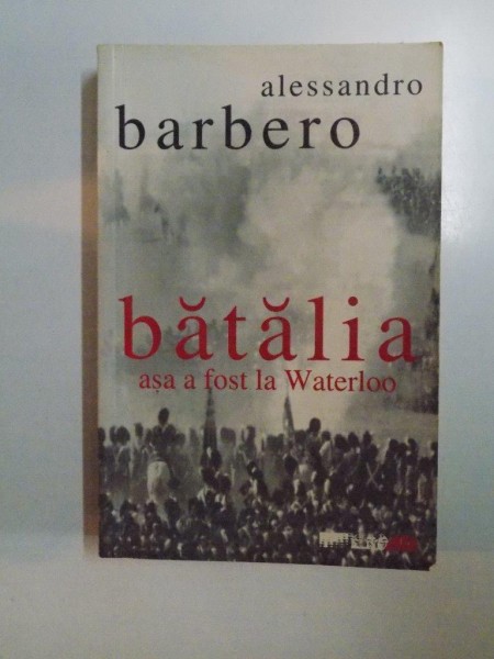BATALIA . ASA A FOST LA WATERLOO de ALESSANDRO BARBERO , 2005