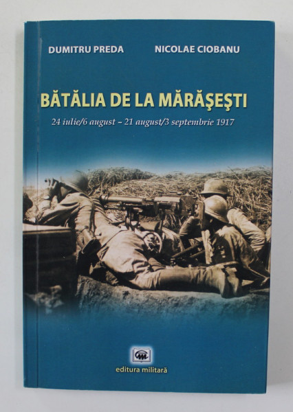 BATALIA DE LA MARASESTI - 24 IULIE - 21 AUGUST 1917 de DUMITRU PREDA si  NICOLAE CIOBANU , 2017 , DEDICATIE*