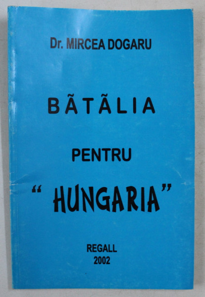 BATALIA PENTRU ' HUNGARIA ' de MIRCEA DOGARU , 2002