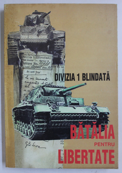 BATALIA PENTRU LIBERTATE (CAMPANIILE DIN 1941-1942 ALE DIVIZIEI 1 BLINDATE PE FRONTUL DE EST) de NAPOLEON POPESCU , DUMITRU NICOLESCU