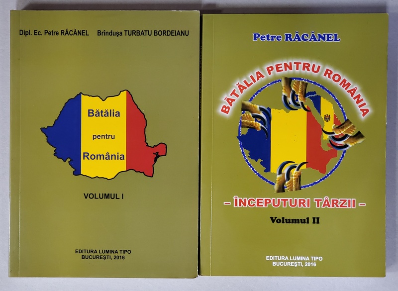 BATALIA PENTRU ROMANIA de PETRE RACANEL  si BRANDUSA TURBATU BORDEIANU , VOLUMELE I - II , 2016